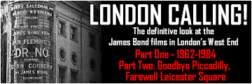 LONDON CALLING! - The definitive look at the James Bond films in London's West End 1962-1984