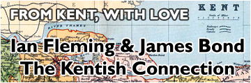 From Kent, With Love - Ian Fleming & James Bond The Kentish Connection